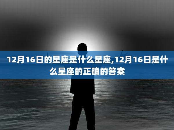 12月16日的星座是什么星座,12月16日是什么星座的正确的答案