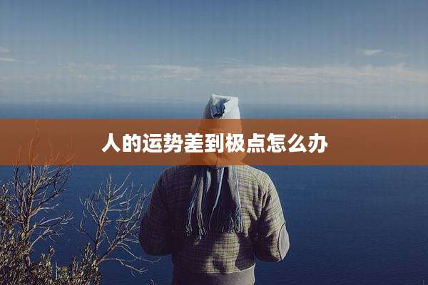 人的运势差到极点怎么办