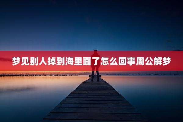 梦见别人掉到海里面了怎么回事周公解梦