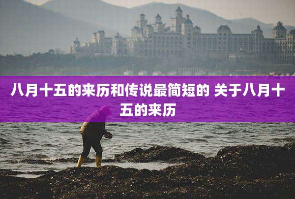 八月十五的来历和传说最简短的 关于八月十五的来历