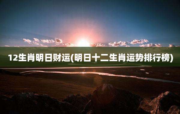 12生肖明日财运(明日十二生肖运势排行榜)