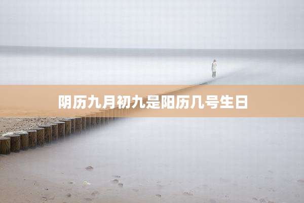 阴历九月初九是阳历几号生日