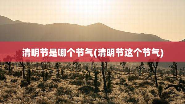 清明节是哪个节气(清明节这个节气)