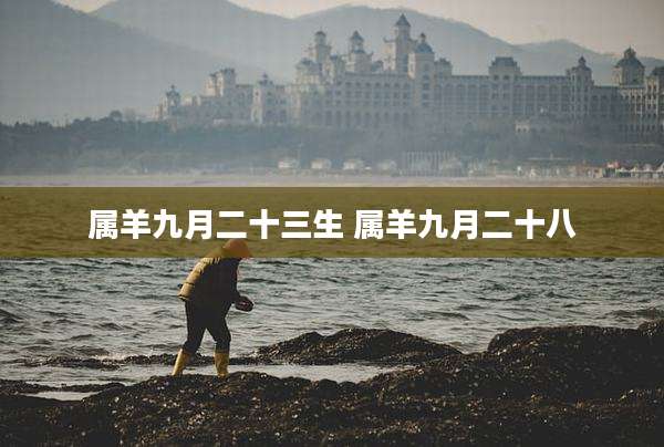 属羊九月二十三生 属羊九月二十八