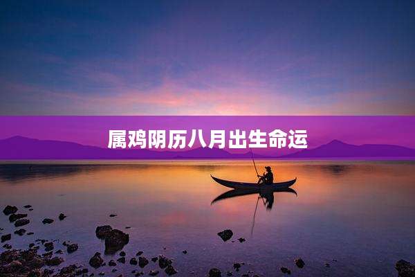 属鸡阴历八月出生命运