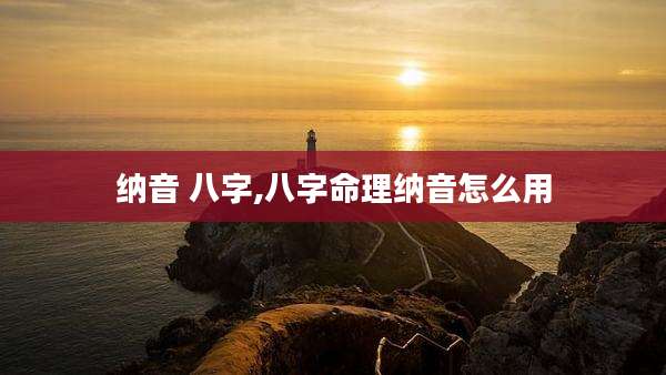 纳音 八字,八字命理纳音怎么用