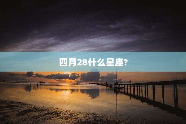 四月28什么星座?