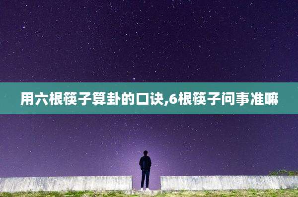 用六根筷子算卦的口诀,6根筷子问事准嘛