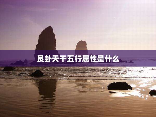 艮卦天干五行属性是什么