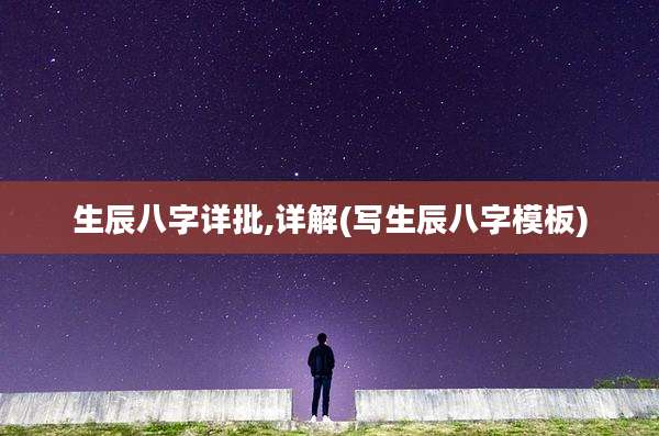 生辰八字详批,详解(写生辰八字模板)