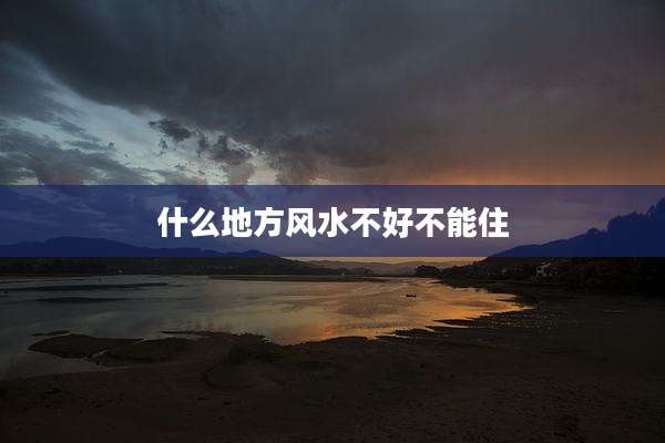 什么地方风水不好不能住