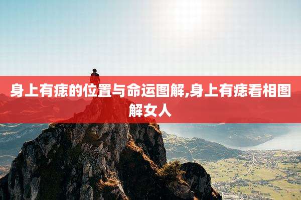 身上有痣的位置与命运图解,身上有痣看相图解女人