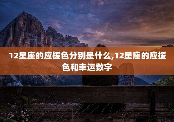 12星座的应援色分别是什么,12星座的应援色和幸运数字