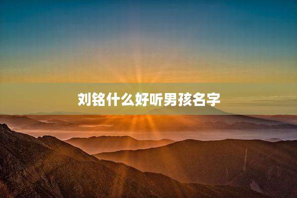 刘铭什么好听男孩名字