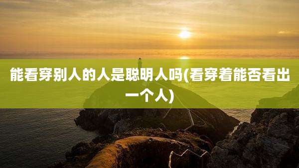 能看穿别人的人是聪明人吗(看穿着能否看出一个人)