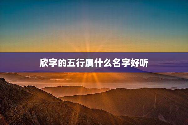 欣字的五行属什么名字好听