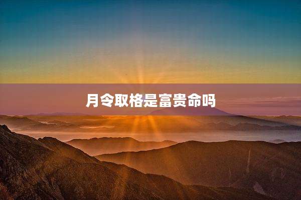 月令取格是富贵命吗