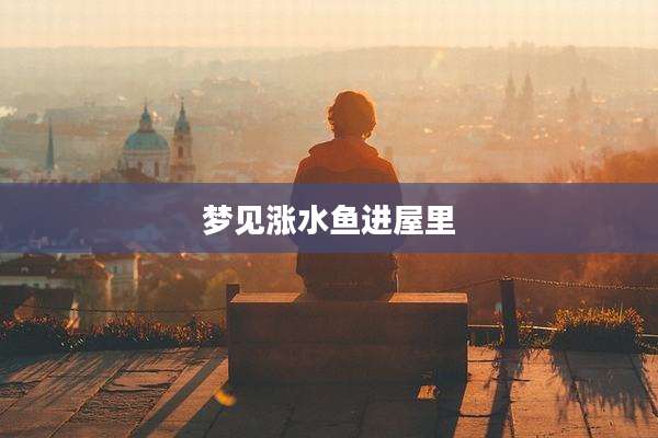 梦见涨水鱼进屋里