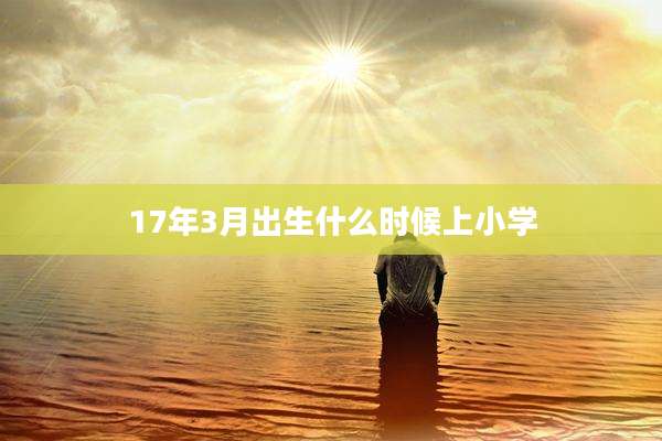 17年3月出生什么时候上小学