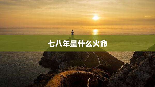 七八年是什么火命