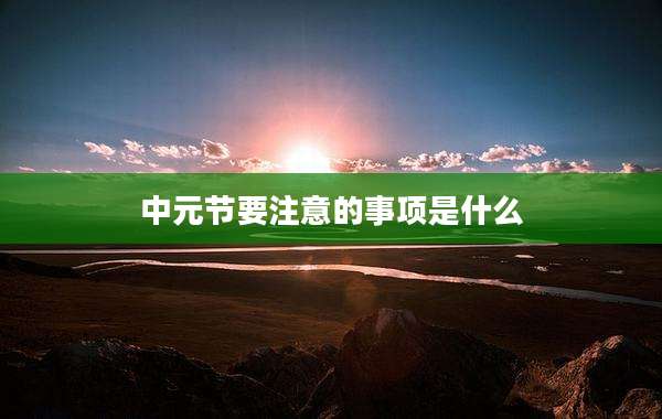 中元节要注意的事项是什么