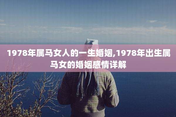 1978年属马女人的一生婚姻,1978年出生属马女的婚姻感情详解
