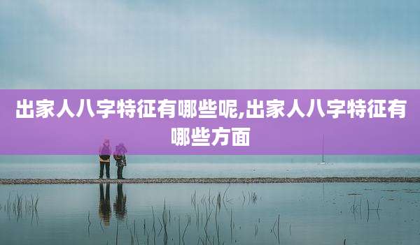出家人八字特征有哪些呢,出家人八字特征有哪些方面