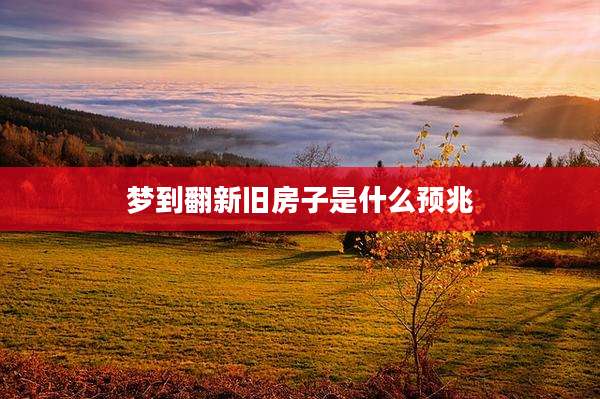 梦到翻新旧房子是什么预兆