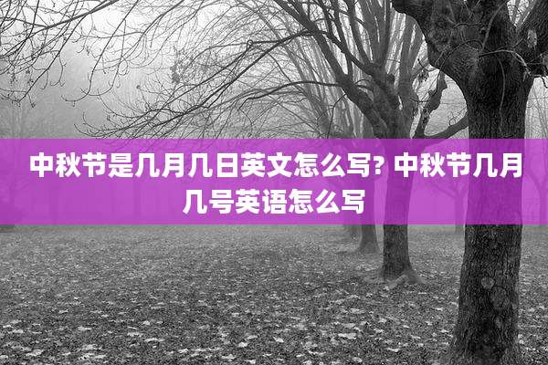 中秋节是几月几日英文怎么写? 中秋节几月几号英语怎么写