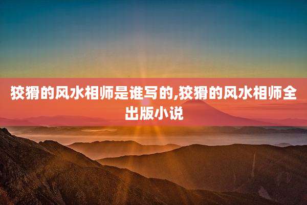 狡猾的风水相师是谁写的,狡猾的风水相师全出版小说