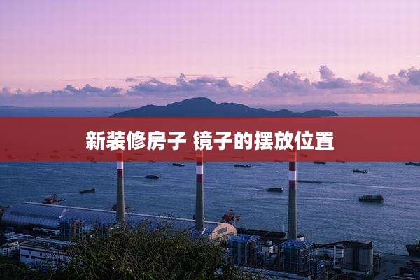新装修房子 镜子的摆放位置