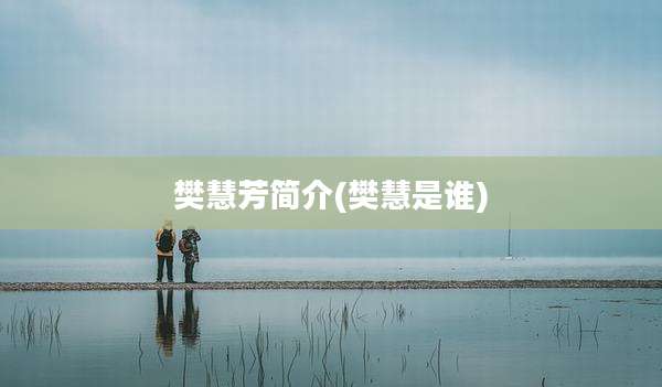 樊慧芳简介(樊慧是谁)
