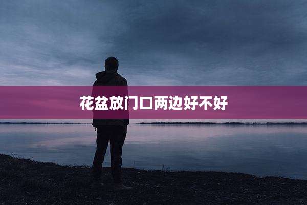 花盆放门口两边好不好