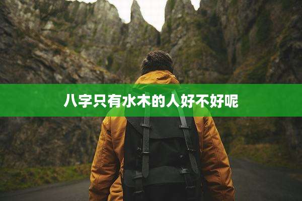 八字只有水木的人好不好呢