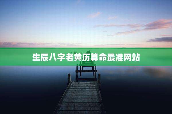 生辰八字老黄历算命最准网站
