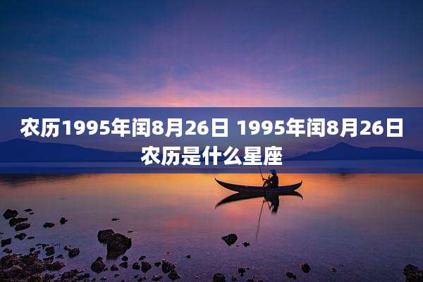 农历1995年闰8月26日 1995年闰8月26日农历是什么星座