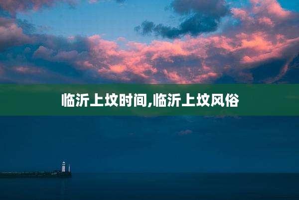 临沂上坟时间,临沂上坟风俗