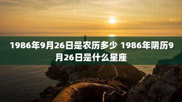 1986年9月26日是农历多少 1986年阴历9月26日是什么星座