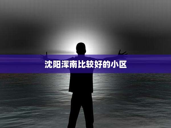沈阳浑南比较好的小区