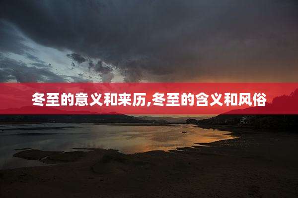 冬至的意义和来历,冬至的含义和风俗
