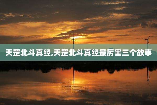天罡北斗真经,天罡北斗真经最厉害三个故事
