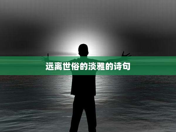 远离世俗的淡雅的诗句
