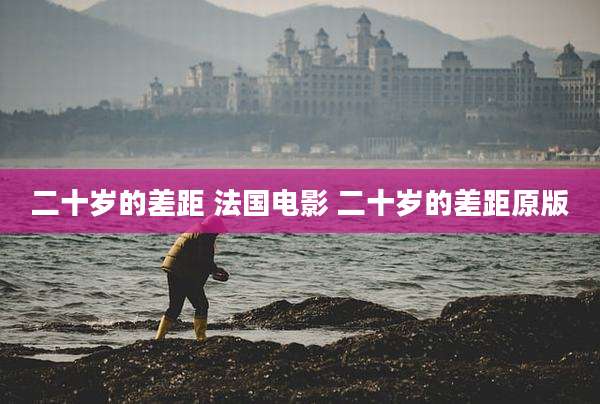 二十岁的差距 法国电影 二十岁的差距原版