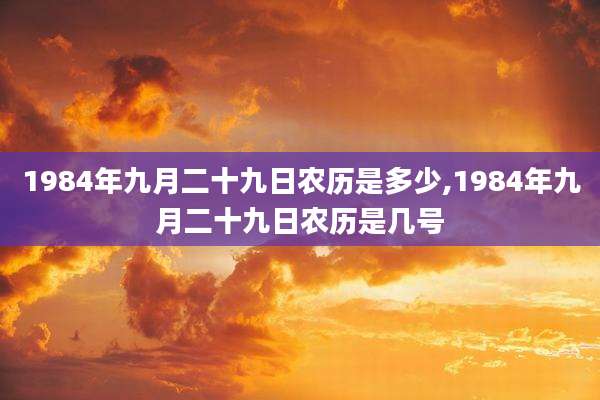 1984年九月二十九日农历是多少,1984年九月二十九日农历是几号