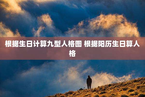 根据生日计算九型人格图 根据阳历生日算人格
