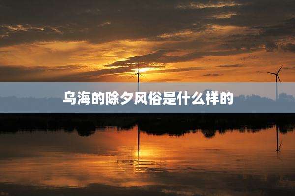 乌海的除夕风俗是什么样的