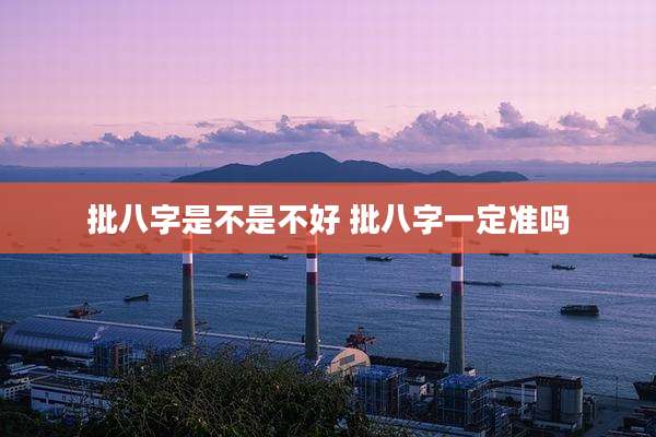 批八字是不是不好 批八字一定准吗