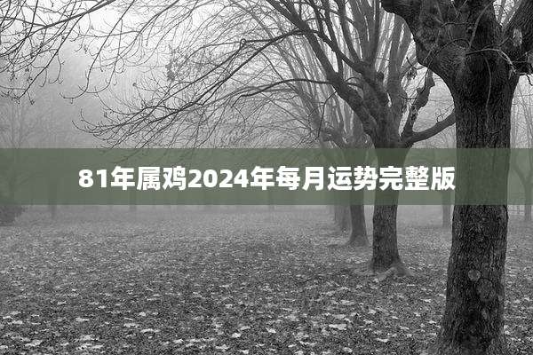 81年属鸡2024年每月运势完整版