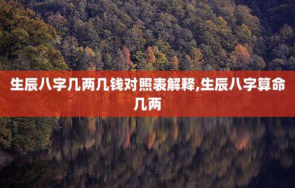 生辰八字几两几钱对照表解释,生辰八字算命几两