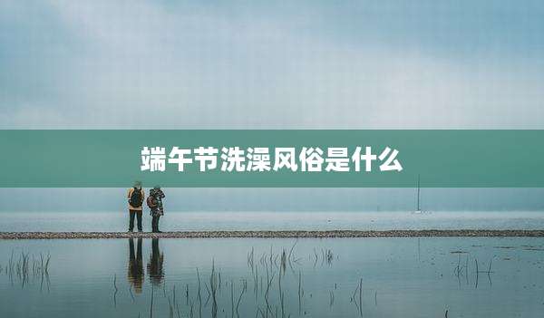 端午节洗澡风俗是什么